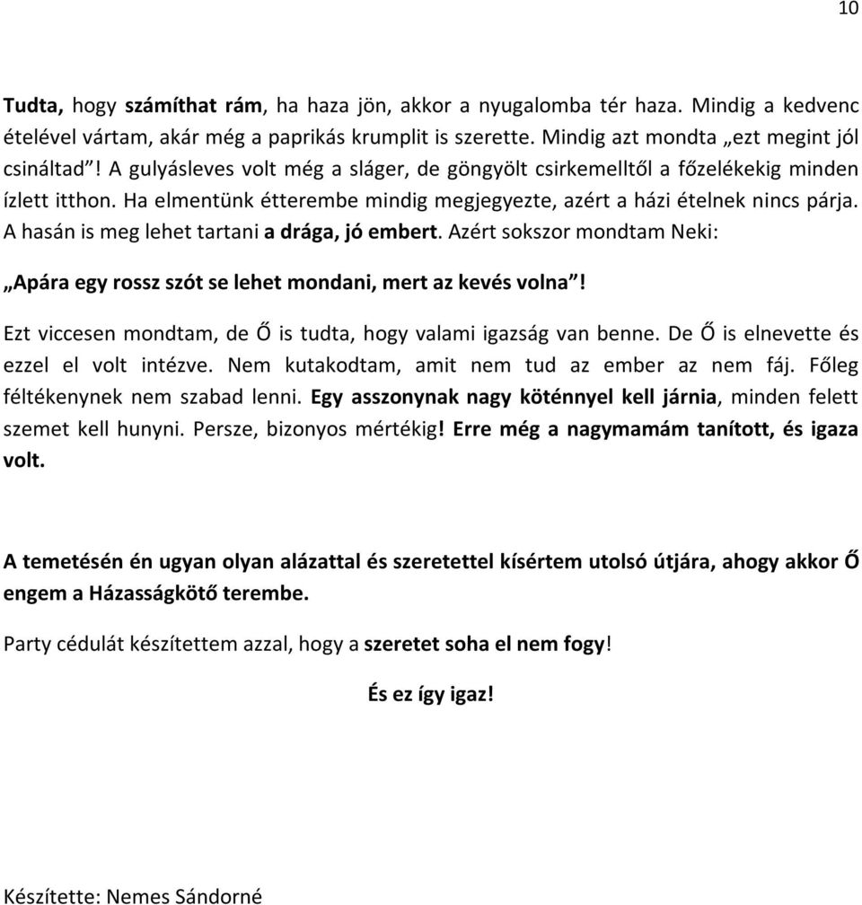 A hasán is meg lehet tartani a drága, jó embert. Azért sokszor mondtam Neki: Apára egy rossz szót se lehet mondani, mert az kevés volna!