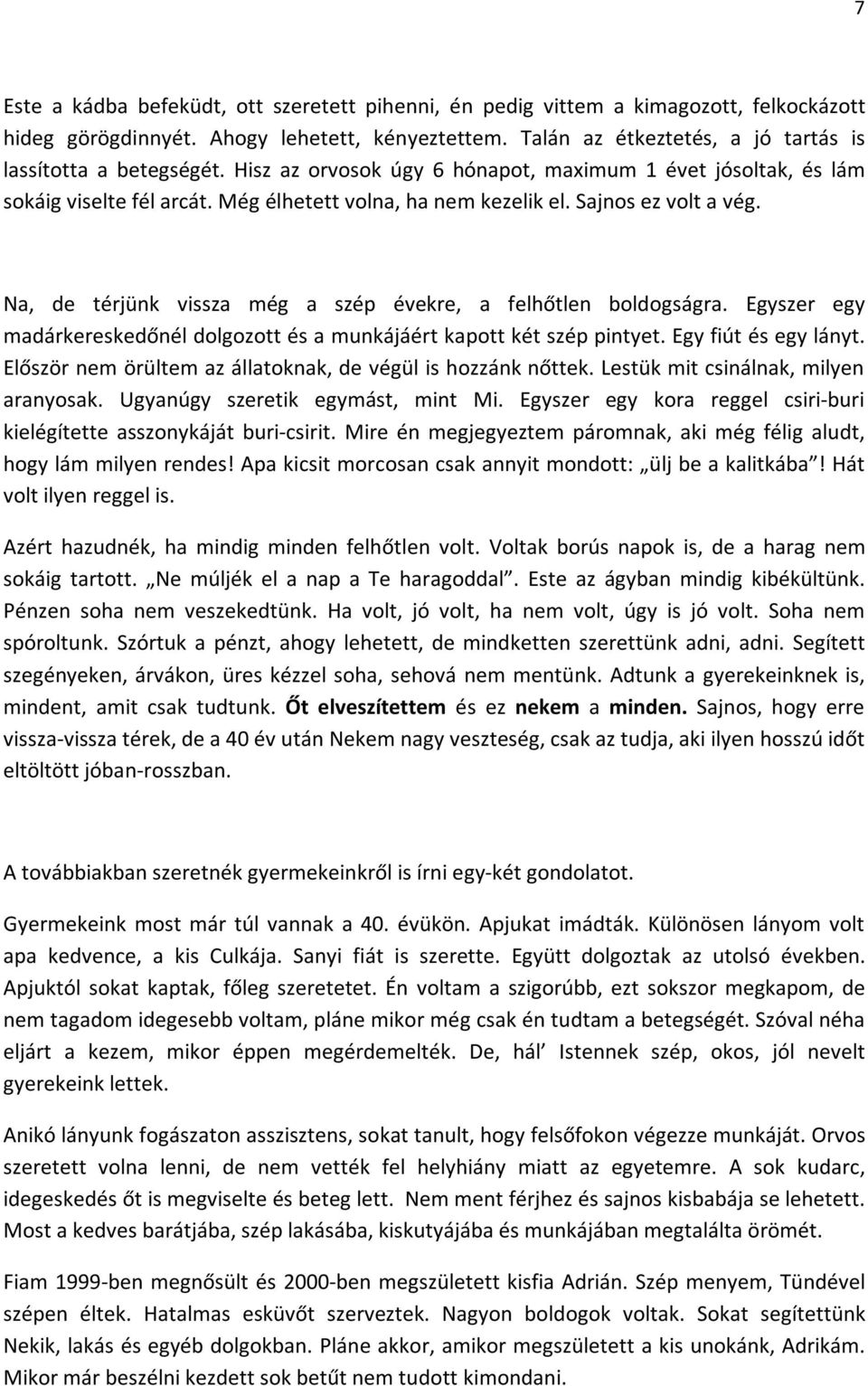 Sajnos ez volt a vég. Na, de térjünk vissza még a szép évekre, a felhőtlen boldogságra. Egyszer egy madárkereskedőnél dolgozott és a munkájáért kapott két szép pintyet. Egy fiút és egy lányt.