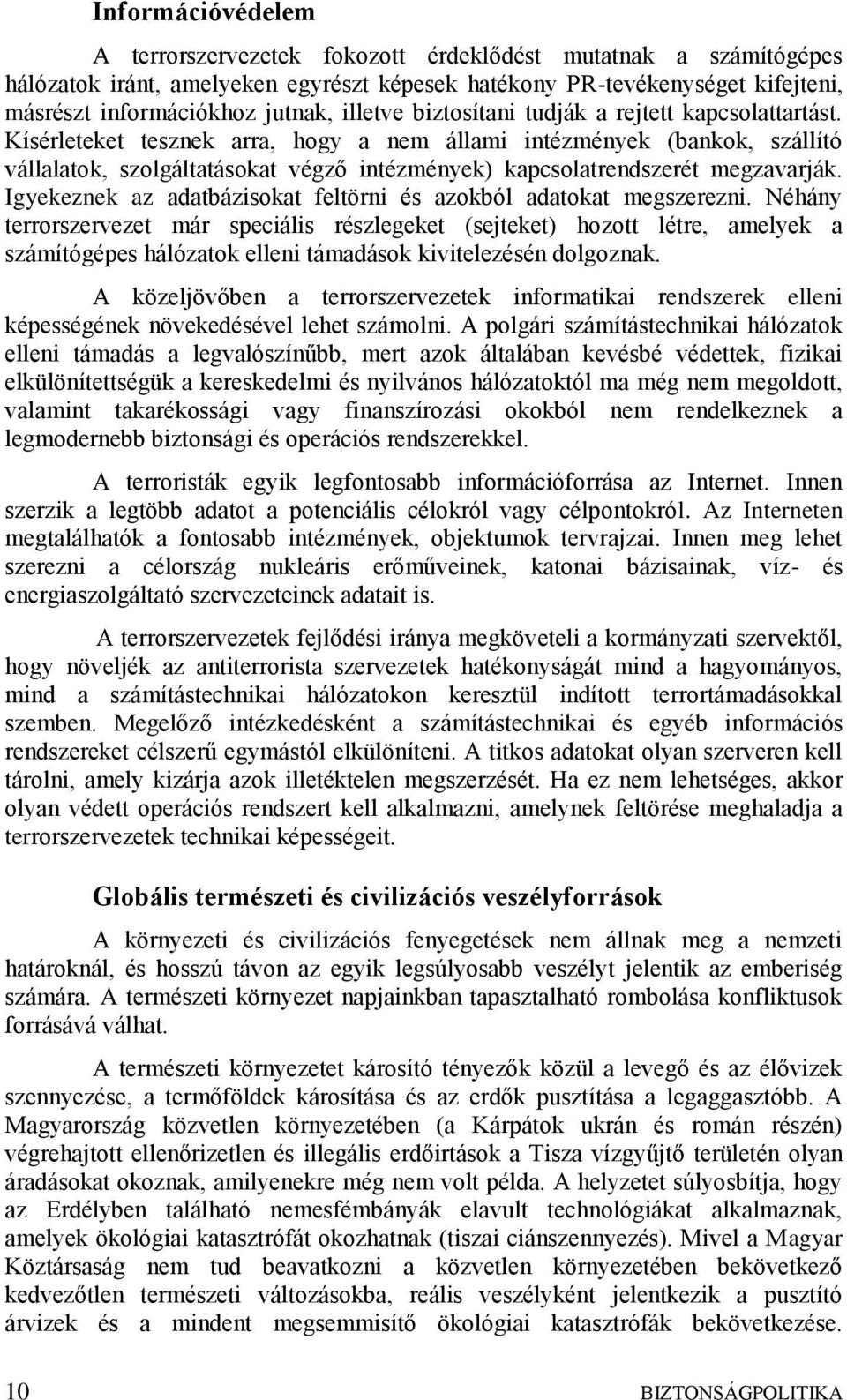 Kísérleteket tesznek arra, hogy a nem állami intézmények (bankok, szállító vállalatok, szolgáltatásokat végző intézmények) kapcsolatrendszerét megzavarják.