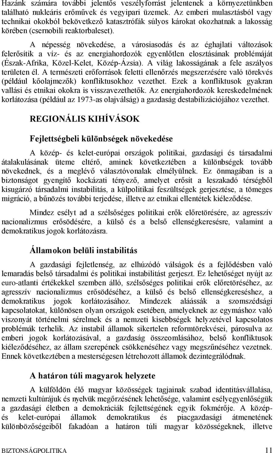 A népesség növekedése, a városiasodás és az éghajlati változások felerősítik a víz- és az energiahordozók egyenlőtlen elosztásának problémáját (Észak-Afrika, Közel-Kelet, Közép-Ázsia).