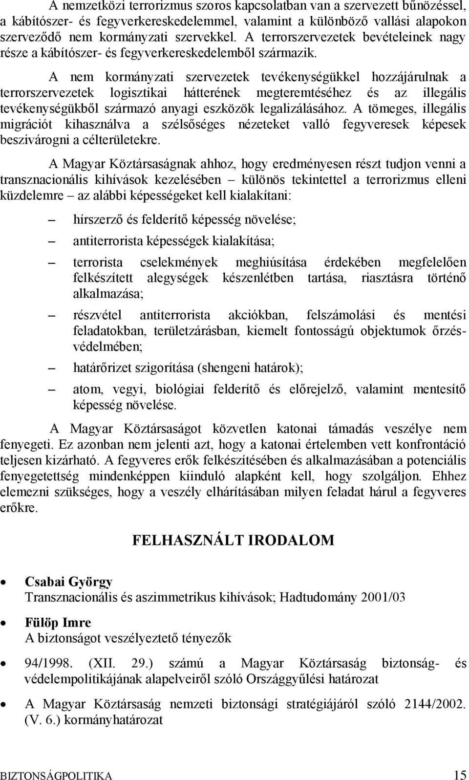 A nem kormányzati szervezetek tevékenységükkel hozzájárulnak a terrorszervezetek logisztikai hátterének megteremtéséhez és az illegális tevékenységükből származó anyagi eszközök legalizálásához.