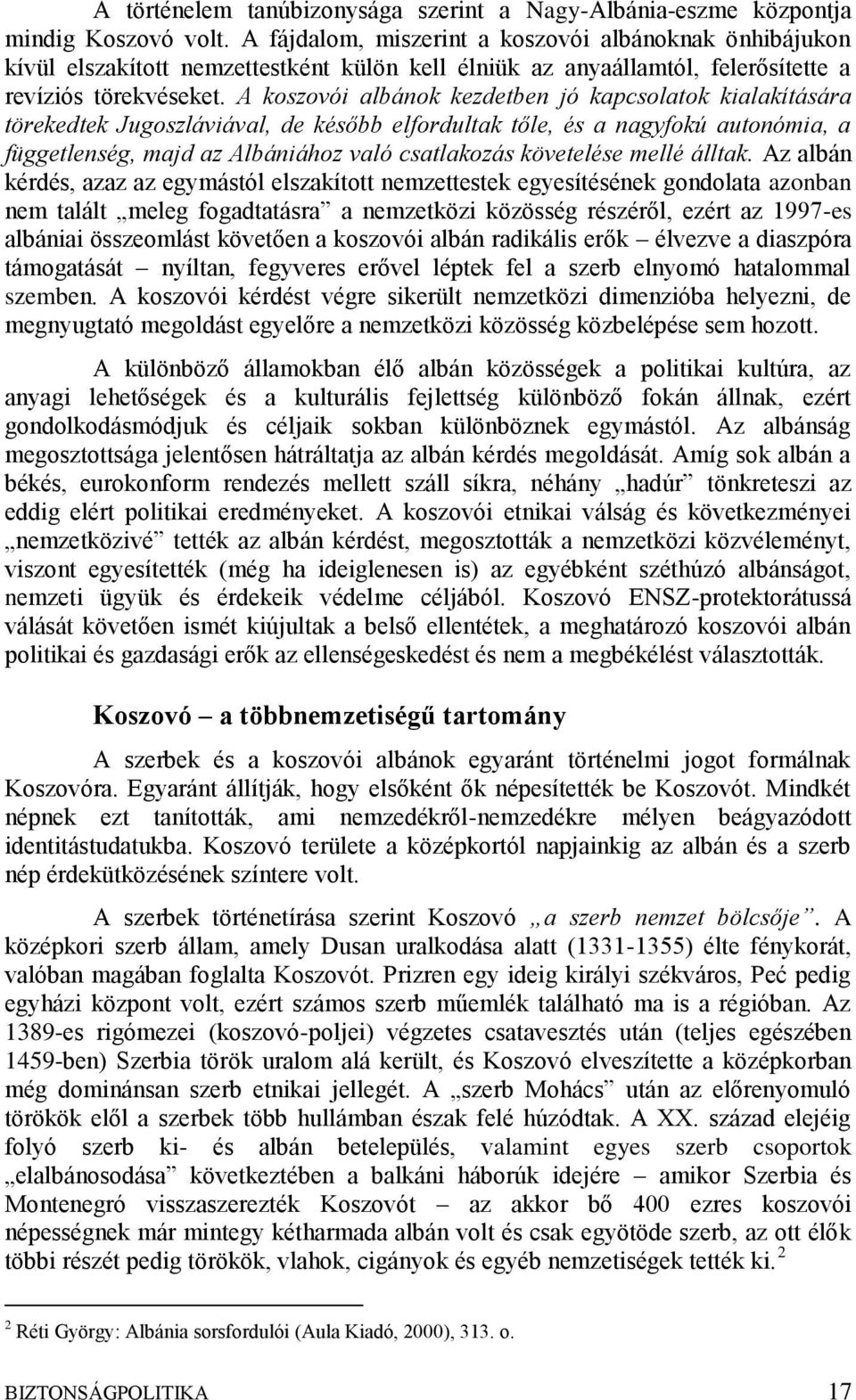 A koszovói albánok kezdetben jó kapcsolatok kialakítására törekedtek Jugoszláviával, de később elfordultak tőle, és a nagyfokú autonómia, a függetlenség, majd az Albániához való csatlakozás