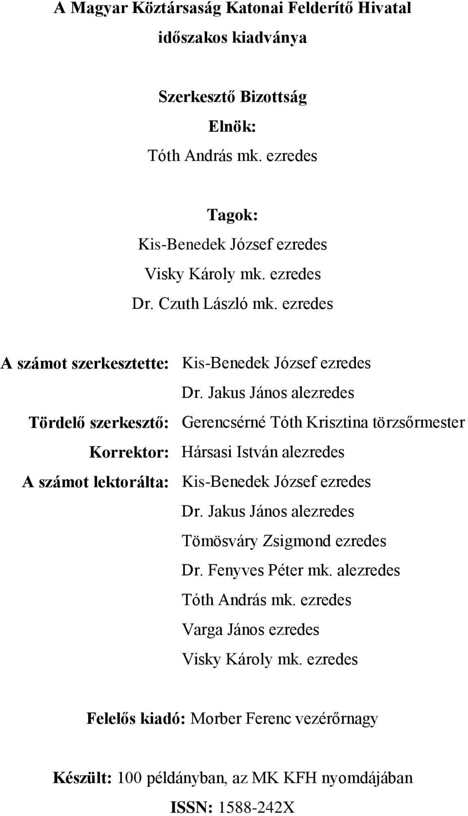 Jakus János alezredes Tördelő szerkesztő: Gerencsérné Tóth Krisztina törzsőrmester Korrektor: Hársasi István alezredes A számot lektorálta: Kis-Benedek József ezredes Dr.