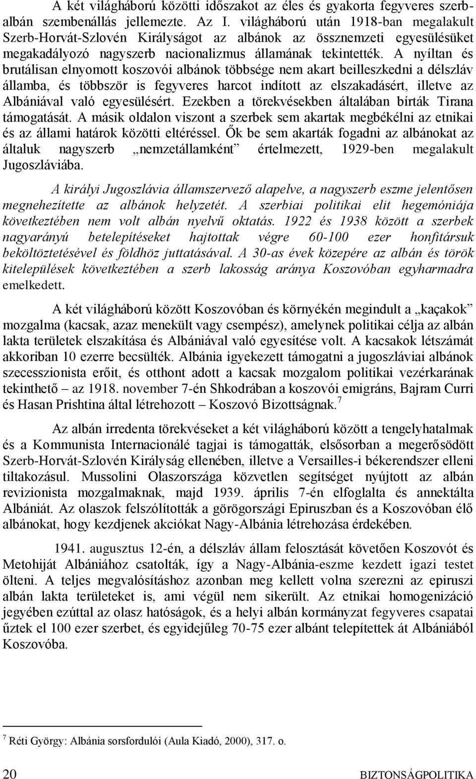 A nyíltan és brutálisan elnyomott koszovói albánok többsége nem akart beilleszkedni a délszláv államba, és többször is fegyveres harcot indított az elszakadásért, illetve az Albániával való