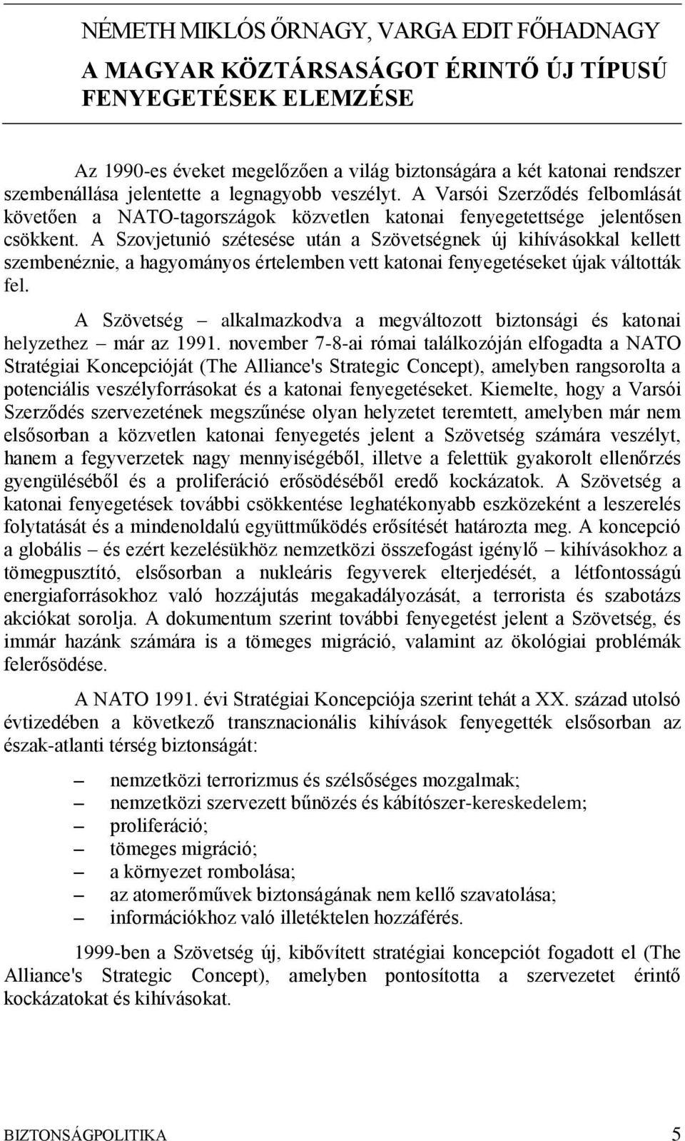 A Szovjetunió szétesése után a Szövetségnek új kihívásokkal kellett szembenéznie, a hagyományos értelemben vett katonai fenyegetéseket újak váltották fel.