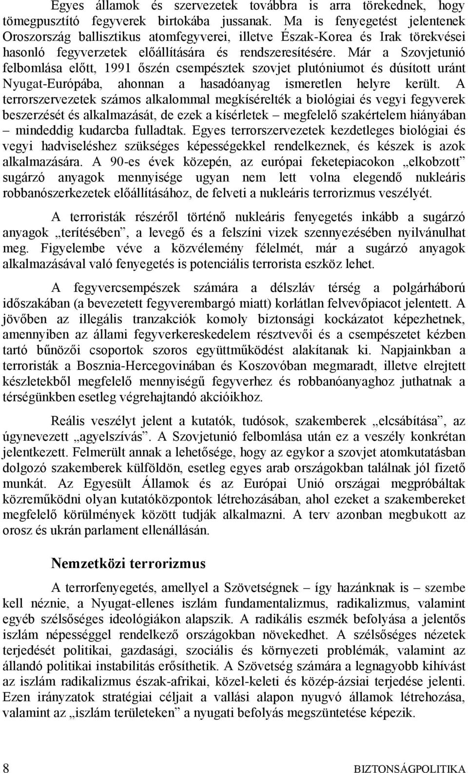 Már a Szovjetunió felbomlása előtt, 1991 őszén csempésztek szovjet plutóniumot és dúsított uránt Nyugat-Európába, ahonnan a hasadóanyag ismeretlen helyre került.