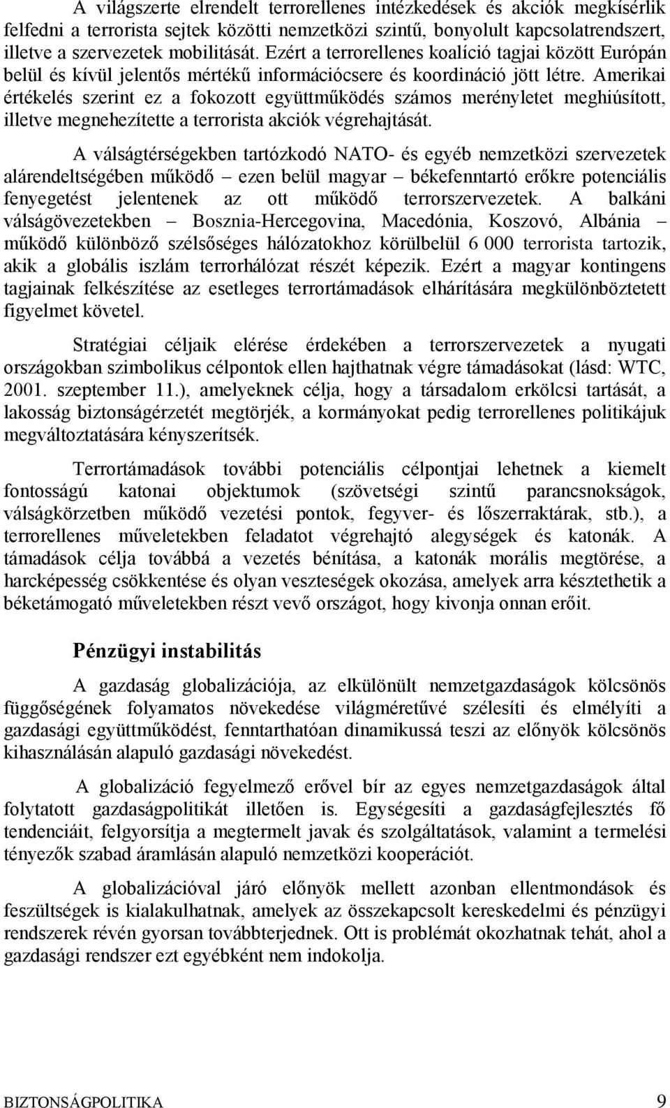 Amerikai értékelés szerint ez a fokozott együttműködés számos merényletet meghiúsított, illetve megnehezítette a terrorista akciók végrehajtását.