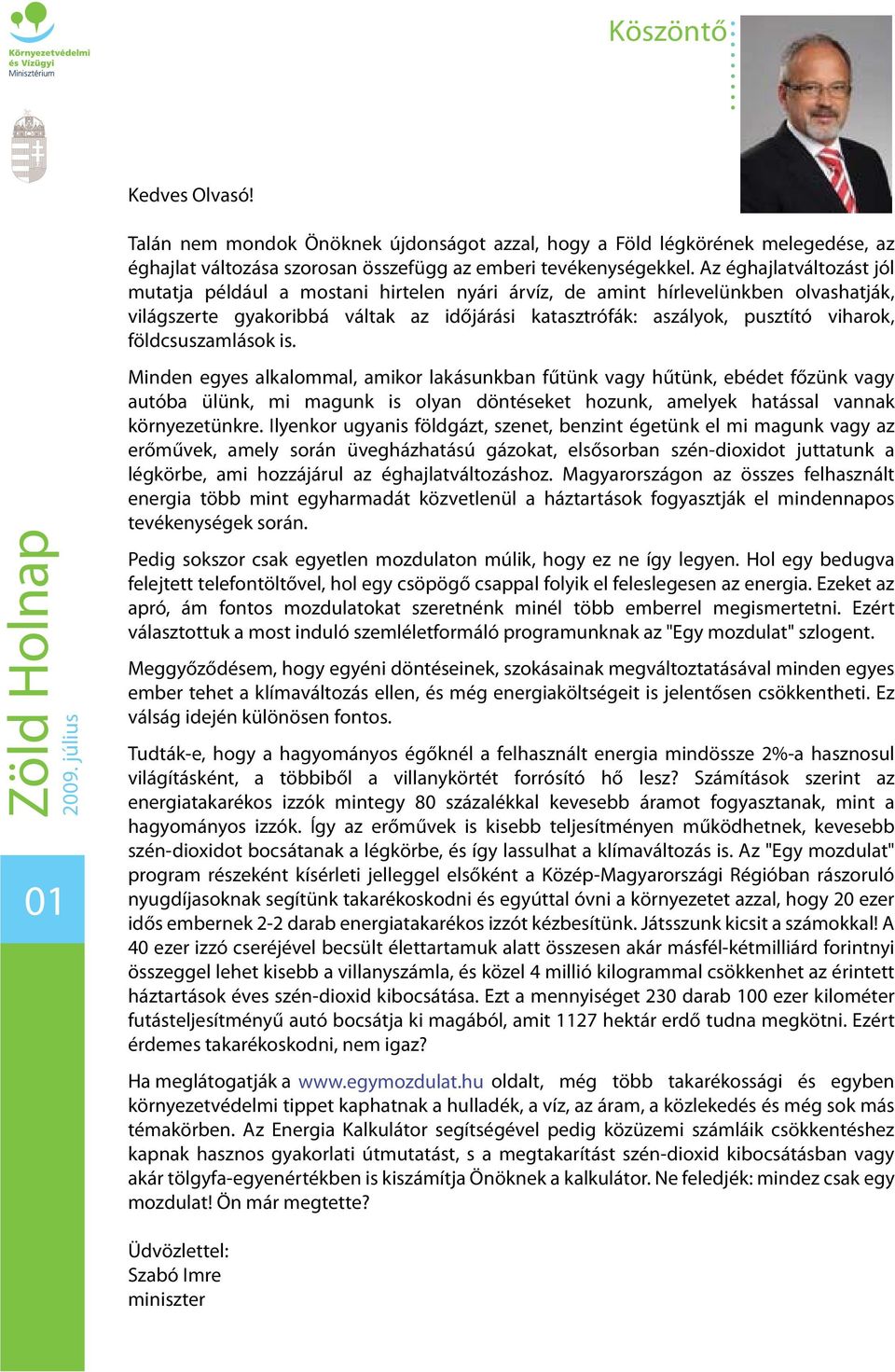 földcsuszamlások is. 01 Minden egyes alkalommal, amikor lakásunkban fűtünk vagy hűtünk, ebédet főzünk vagy autóba ülünk, mi magunk is olyan döntéseket hozunk, amelyek hatással vannak környezetünkre.