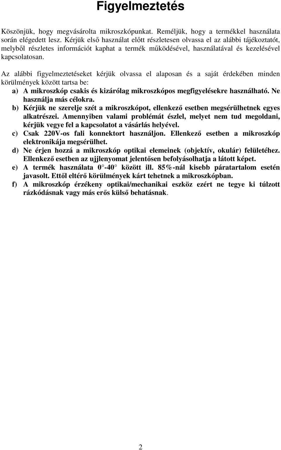 Az alábbi figyelmeztetéseket kérjük olvassa el alaposan és a saját érdekében minden körülmények között tartsa be: a) A mikroszkóp csakis és kizárólag mikroszkópos megfigyelésekre használható.