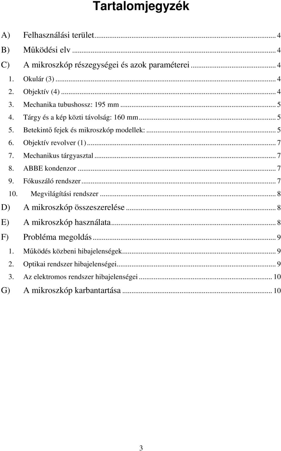 Mechanikus tárgyasztal... 7 8. ABBE kondenzor... 7 9. Fókuszáló rendszer... 7 10. Megvilágítási rendszer... 8 D) A mikroszkóp összeszerelése... 8 E) A mikroszkóp használata.