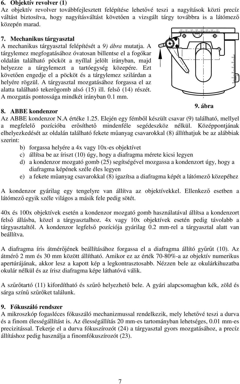 A tárgylemez megfogatásához óvatosan billentse el a fogókar oldalán található pöcköt a nyíllal jelölt irányban, majd helyezze a tárgylemezt a tartóegység közepére.