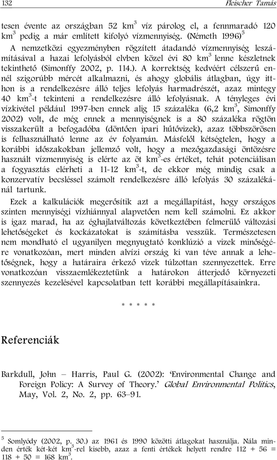 5 A nemzetközi egyezményben rögzített átadandó vízmennyiség leszámításával a hazai lefolyásból elvben közel évi 80 km 3 lenne készletnek tekinthető (Simonffy 2002, p. 114.).