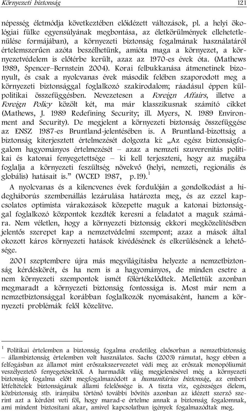 környezet, a környezetvédelem is előtérbe került, azaz az 1970-es évek óta. (Mathews 1989, Spencer Bernstein 2004).