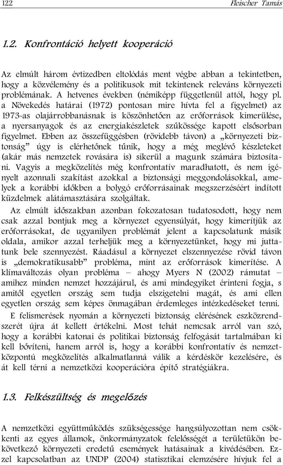 a Növekedés határai (1972) pontosan mire hívta fel a figyelmet) az 1973-as olajárrobbanásnak is köszönhetően az erőforrások kimerülése, a nyersanyagok és az energiakészletek szűkössége kapott