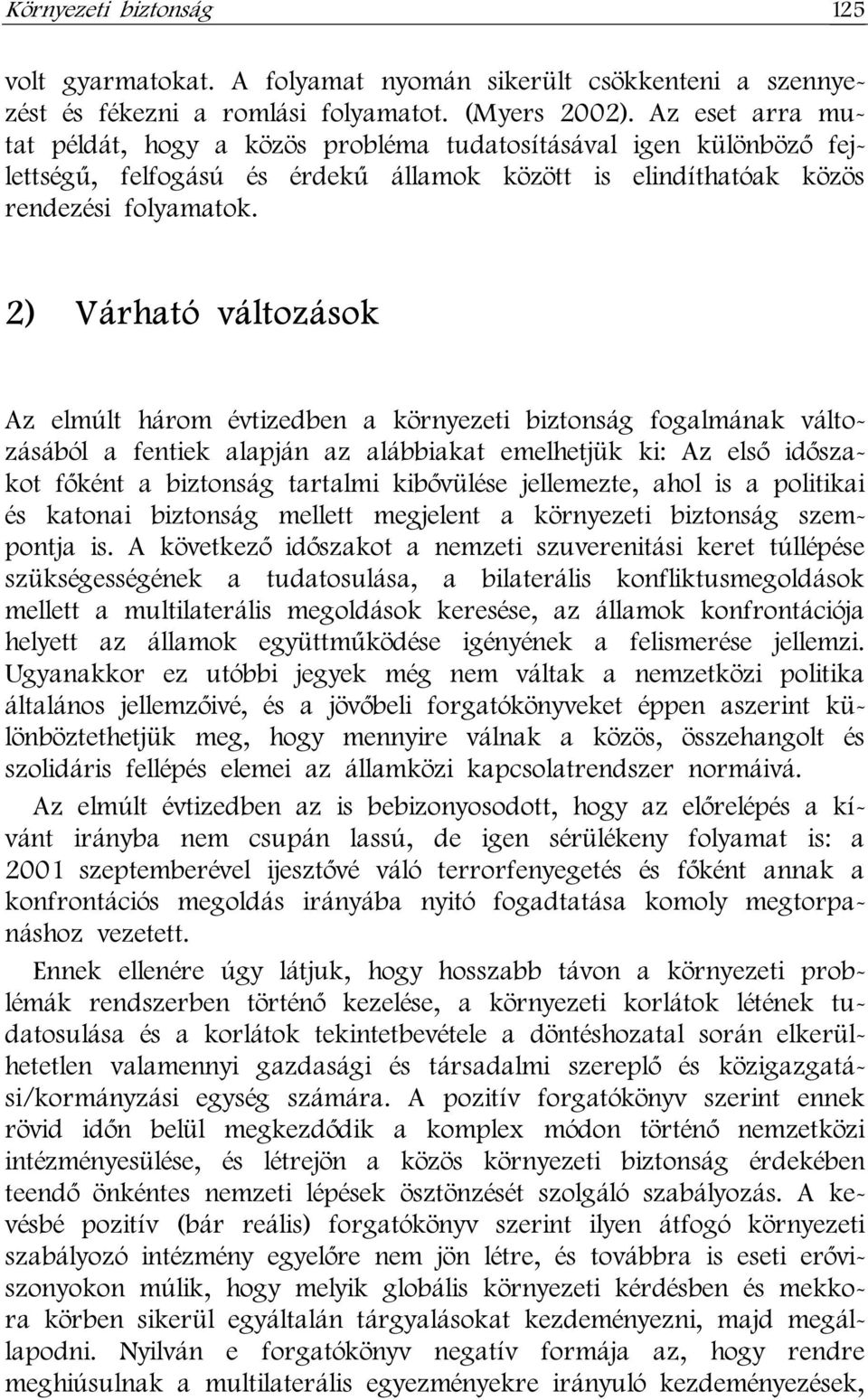 2) Várható változások Az elmúlt három évtizedben a környezeti biztonság fogalmának változásából a fentiek alapján az alábbiakat emelhetjük ki: Az első időszakot főként a biztonság tartalmi kibővülése