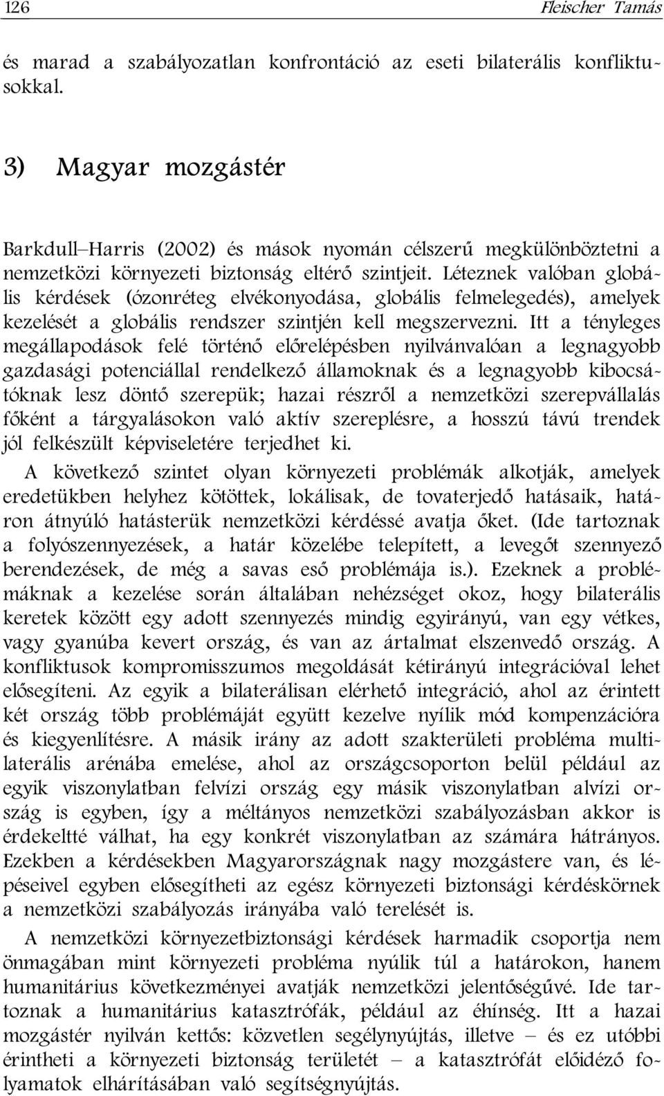 Léteznek valóban globális kérdések (ózonréteg elvékonyodása, globális felmelegedés), amelyek kezelését a globális rendszer szintjén kell megszervezni.