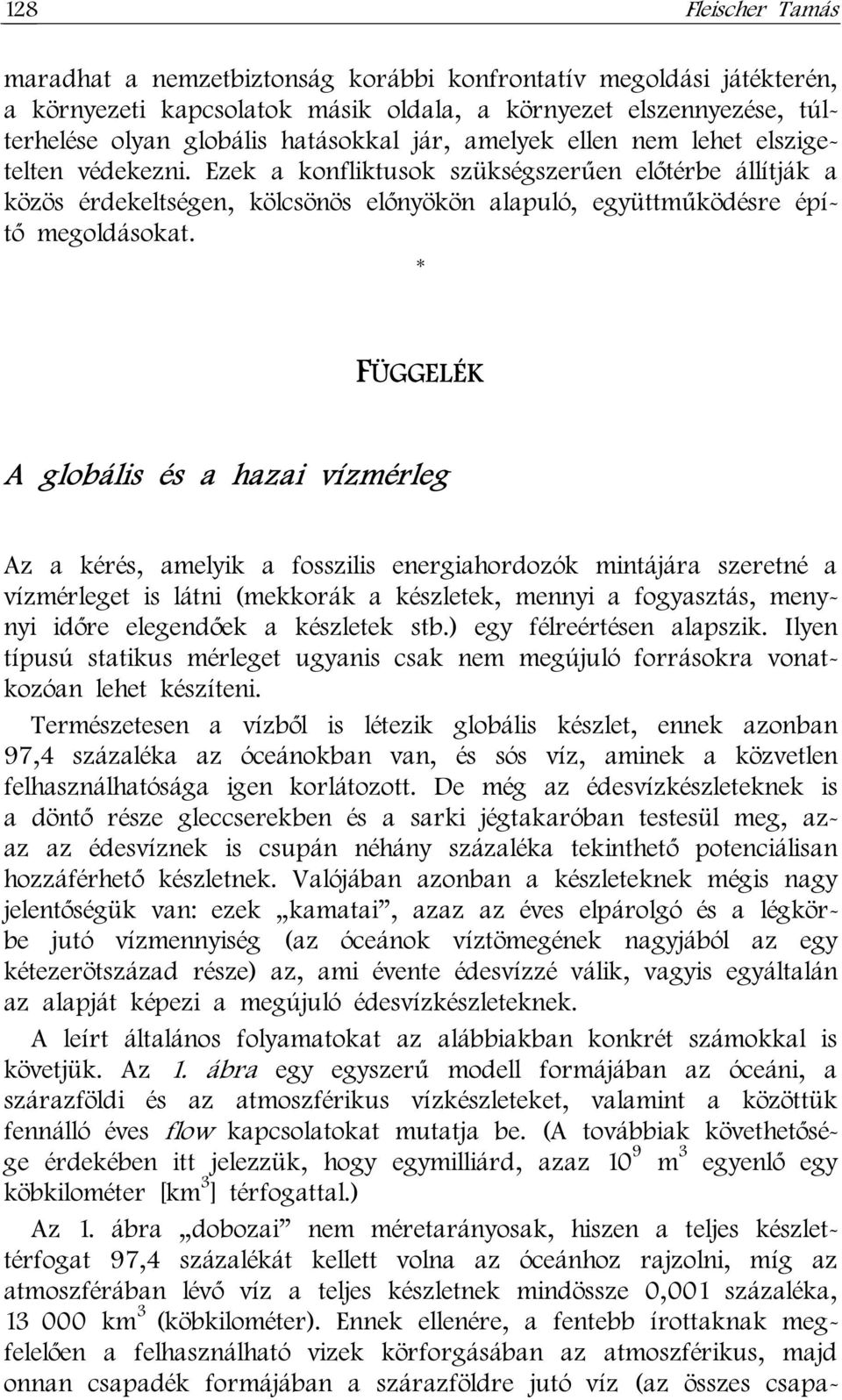 * FÜGGELÉK A globális és a hazai vízmérleg Az a kérés, amelyik a fosszilis energiahordozók mintájára szeretné a vízmérleget is látni (mekkorák a készletek, mennyi a fogyasztás, menynyi időre