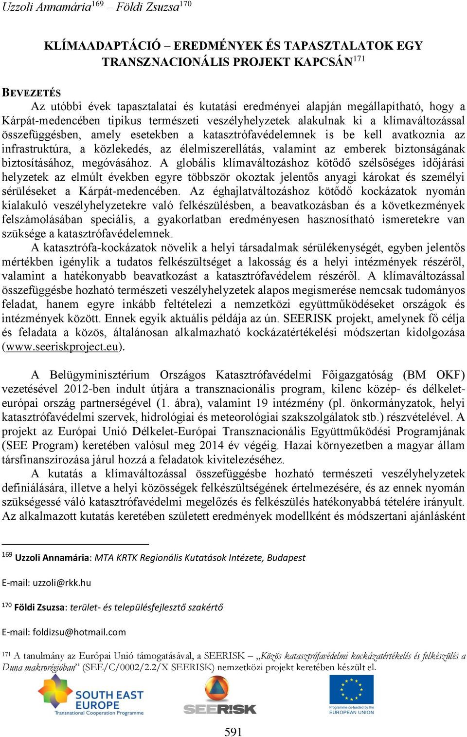 infrastruktúra, a közlekedés, az élelmiszerellátás, valamint az emberek biztonságának biztosításához, megóvásához.