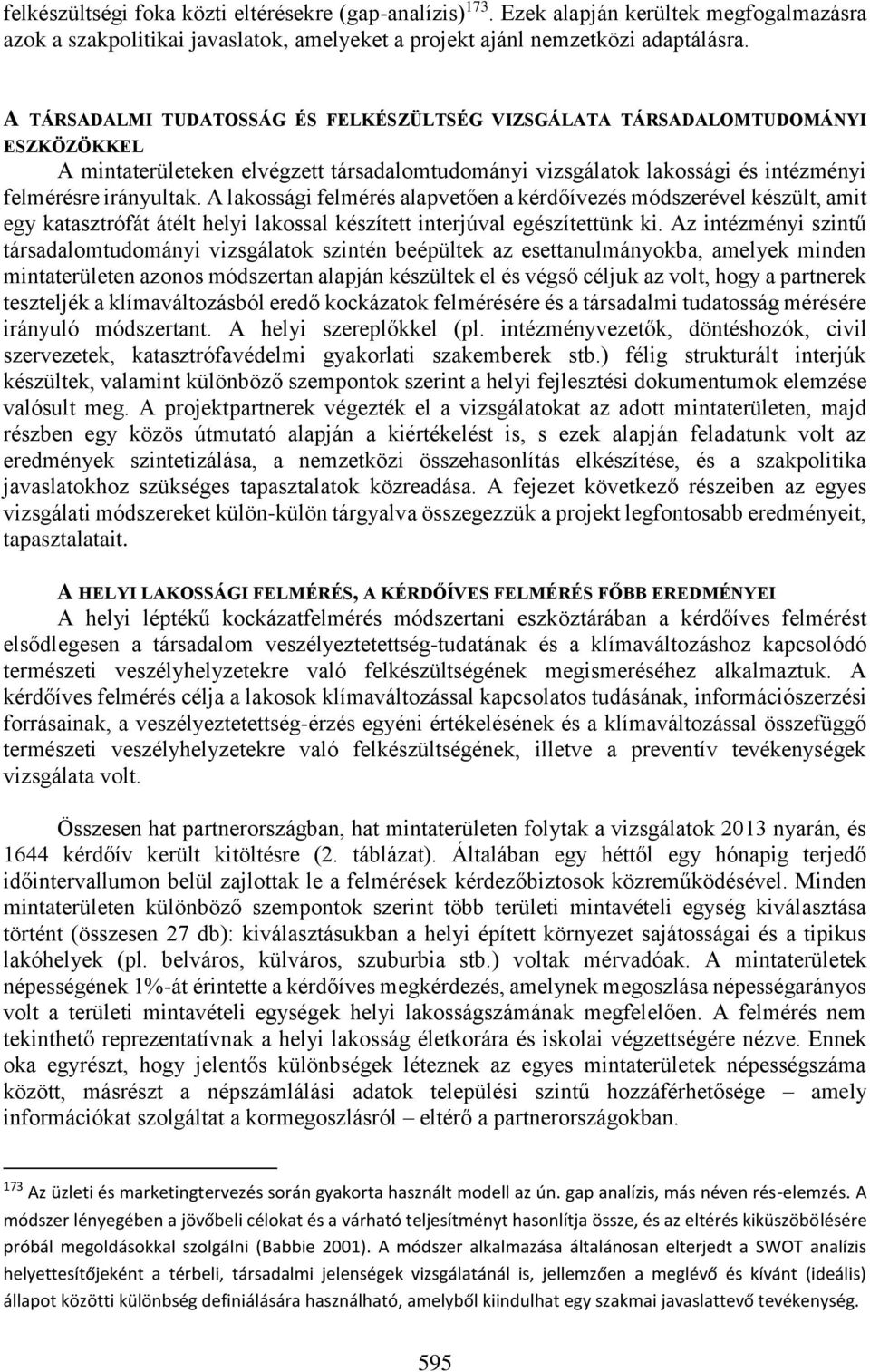 A lakossági felmérés alapvetően a kérdőívezés módszerével készült, amit egy katasztrófát átélt helyi lakossal készített interjúval egészítettünk ki.