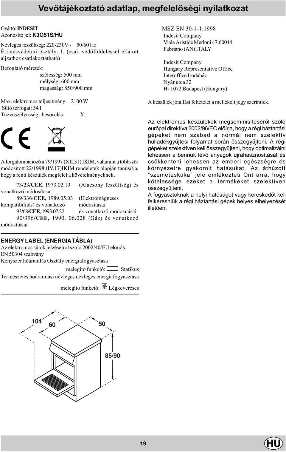 elektromos teljesítmény: 200 W Sütõ térfogat: l Tûzveszélyességi besorolás: X 7 A forgalombahozó a 79/997 (XII.) IKIM, valamint a többször módosított 22/998.(IV.