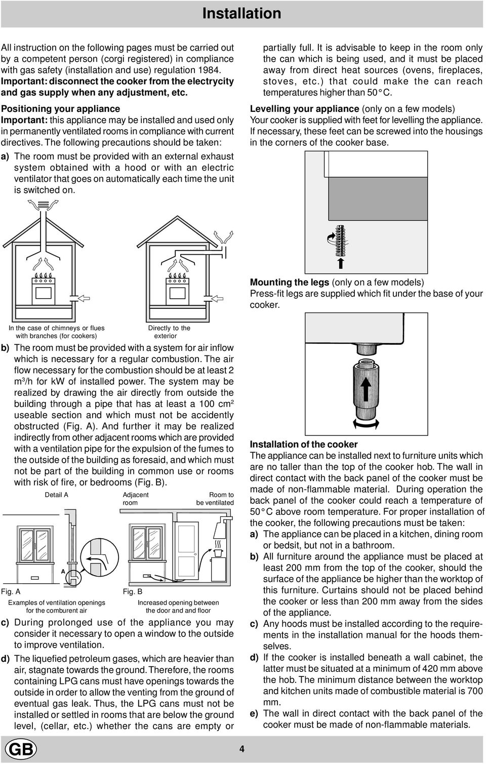 Positioning your appliance Important: this appliance may be installed and used only in permanently ventilated rooms in compliance with current directives.