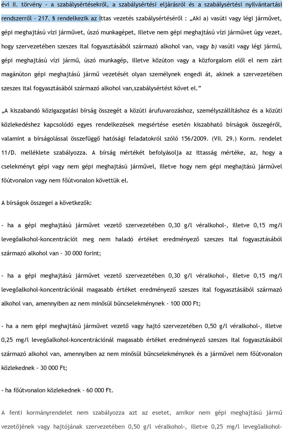 szervezetében szeszes ital fogyasztásából származó alkohol van, vagy b) vasúti vagy légi jármű, gépi meghajtású vízi jármű, úszó munkagép, illetve közúton vagy a közforgalom elől el nem zárt