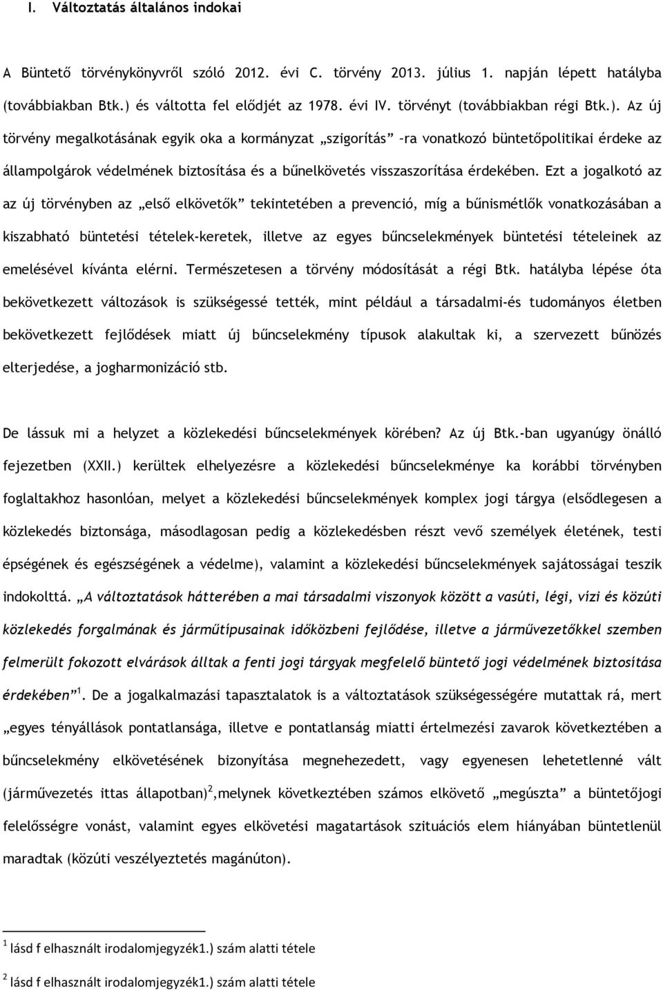 Az új törvény megalkotásának egyik oka a kormányzat szigorítás ra vonatkozó büntetőpolitikai érdeke az állampolgárok védelmének biztosítása és a bűnelkövetés visszaszorítása érdekében.