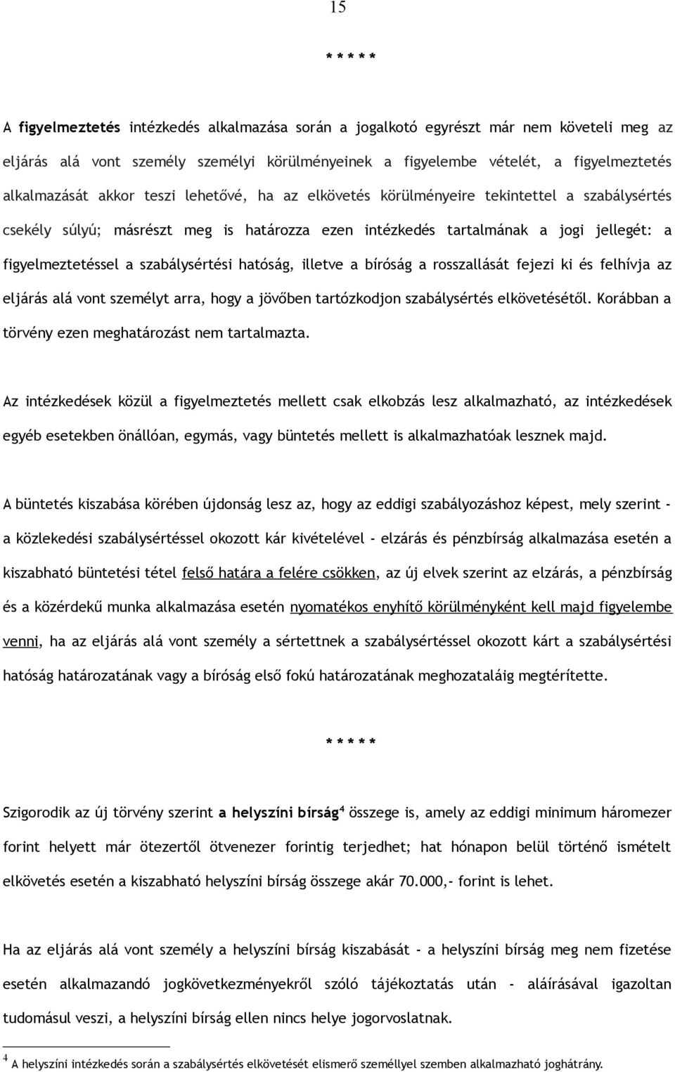 a szabálysértési hatóság, illetve a bíróság a rosszallását fejezi ki és felhívja az eljárás alá vont személyt arra, hogy a jövőben tartózkodjon szabálysértés elkövetésétől.