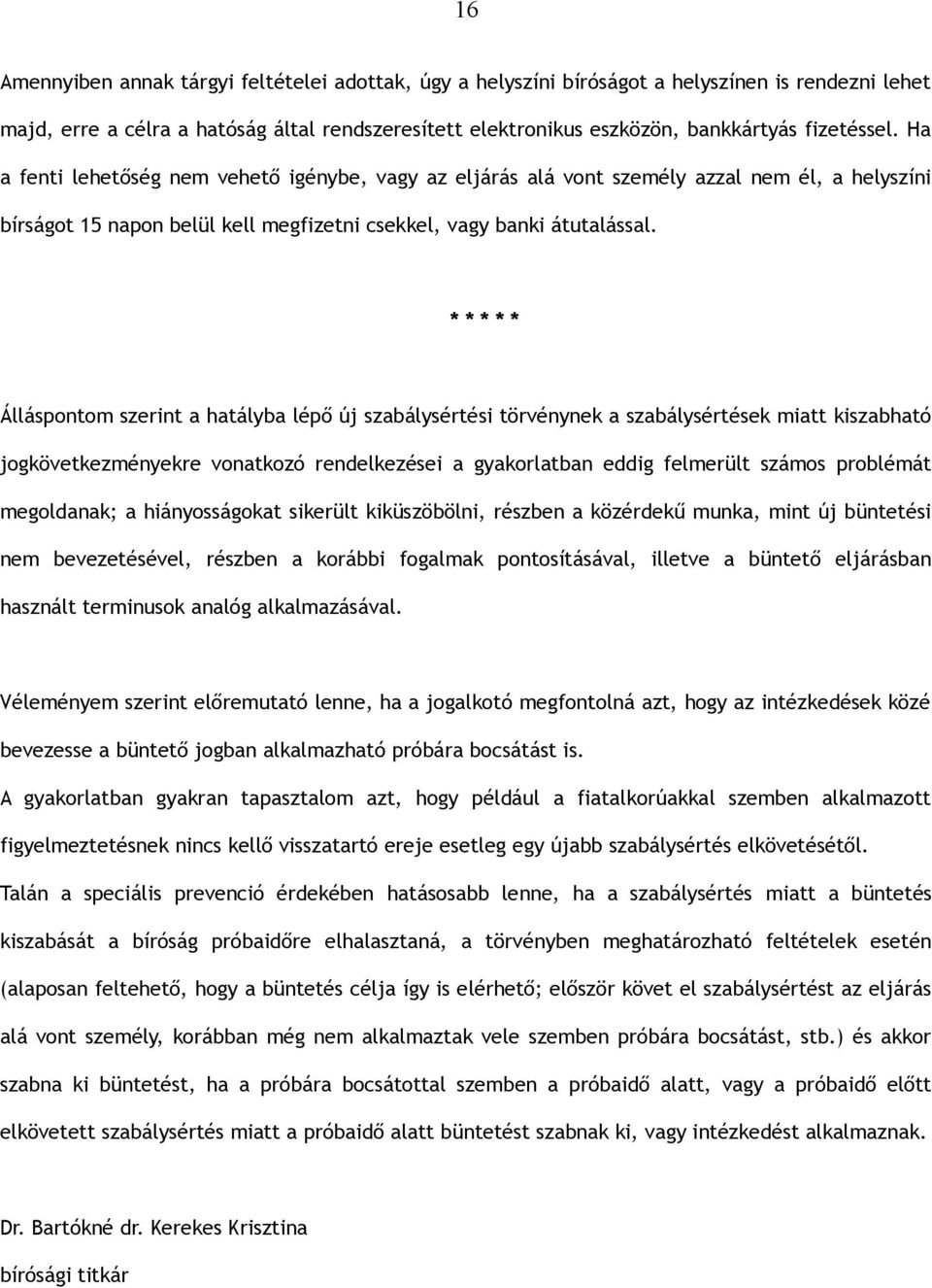 * * * * * Álláspontom szerint a hatályba lépő új szabálysértési törvénynek a szabálysértések miatt kiszabható jogkövetkezményekre vonatkozó rendelkezései a gyakorlatban eddig felmerült számos