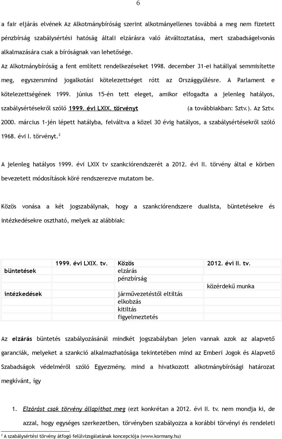 december 31-ei hatállyal semmisítette meg, egyszersmind jogalkotási kötelezettséget rótt az Országgyűlésre. A Parlament e kötelezettségének 1999.