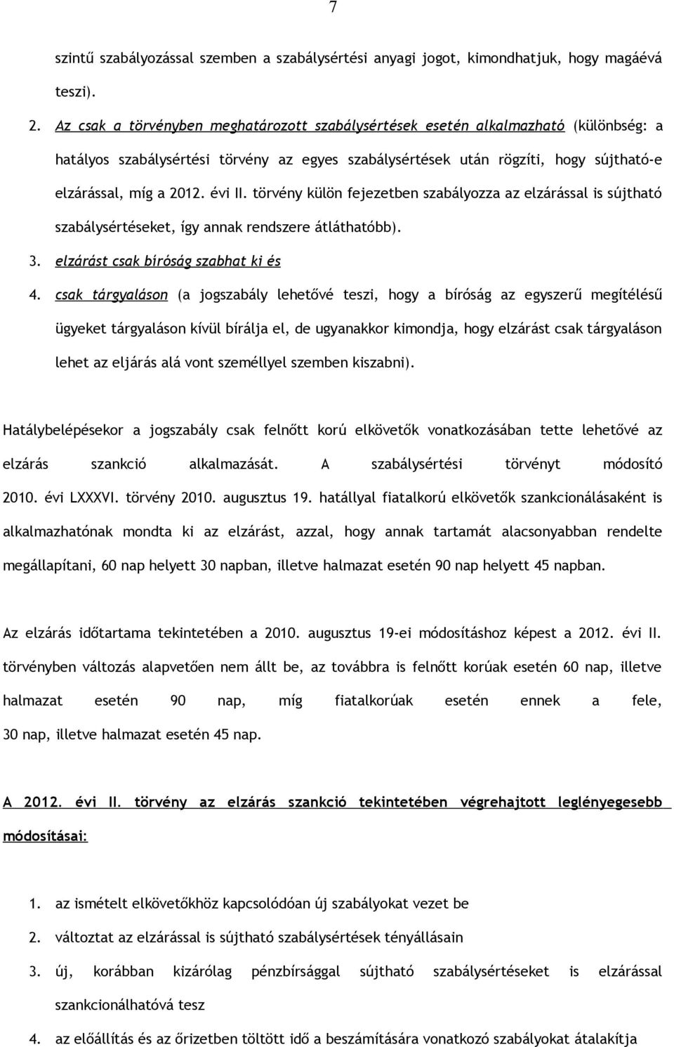 évi II. törvény külön fejezetben szabályozza az elzárással is sújtható szabálysértéseket, így annak rendszere átláthatóbb). 3. elzárást csak bíróság szabhat ki és 4.