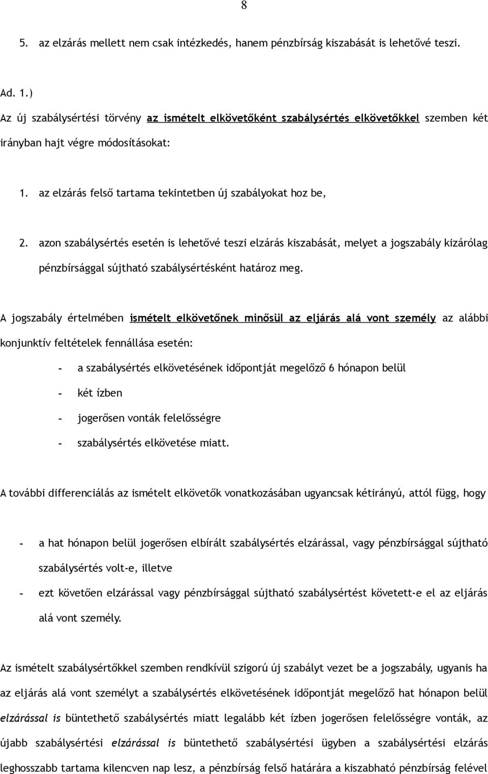 azon szabálysértés esetén is lehetővé teszi elzárás kiszabását, melyet a jogszabály kizárólag pénzbírsággal sújtható szabálysértésként határoz meg.