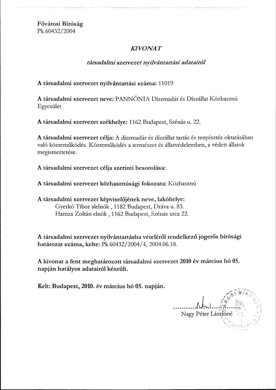 társadalmi szervezet székhelye: 62 Budapest, Szénás u. 22. A társadalmi szervezet célja: A díszmadár és díszállat tartás és tenyésztés oktatásában való közreműködés.