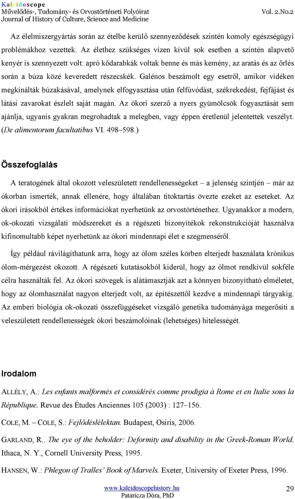 Galénos beszámolt egy esetről, amikor vidéken megkínálták búzakásával, amelynek elfogyasztása után felfúvódást, székrekedést, fejfájást és látási zavarokat észlelt saját magán.