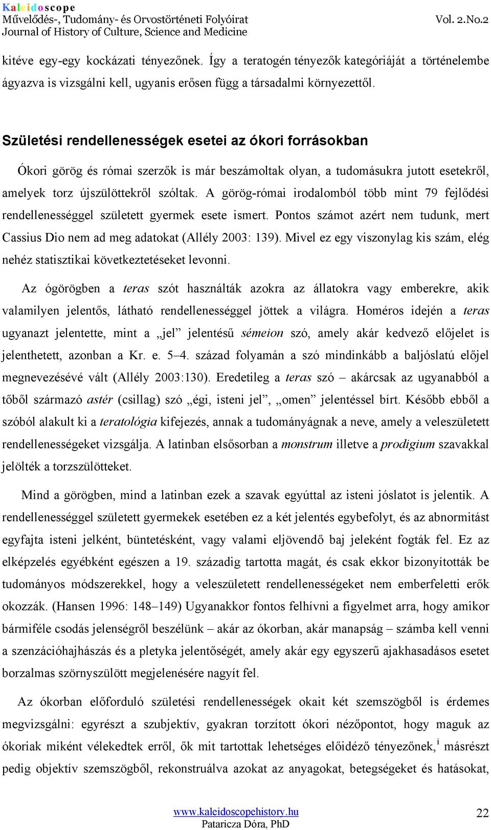 A görög-római irodalomból több mint 79 fejlődési rendellenességgel született gyermek esete ismert. Pontos számot azért nem tudunk, mert Cassius Dio nem ad meg adatokat (Allély 2003: 139).