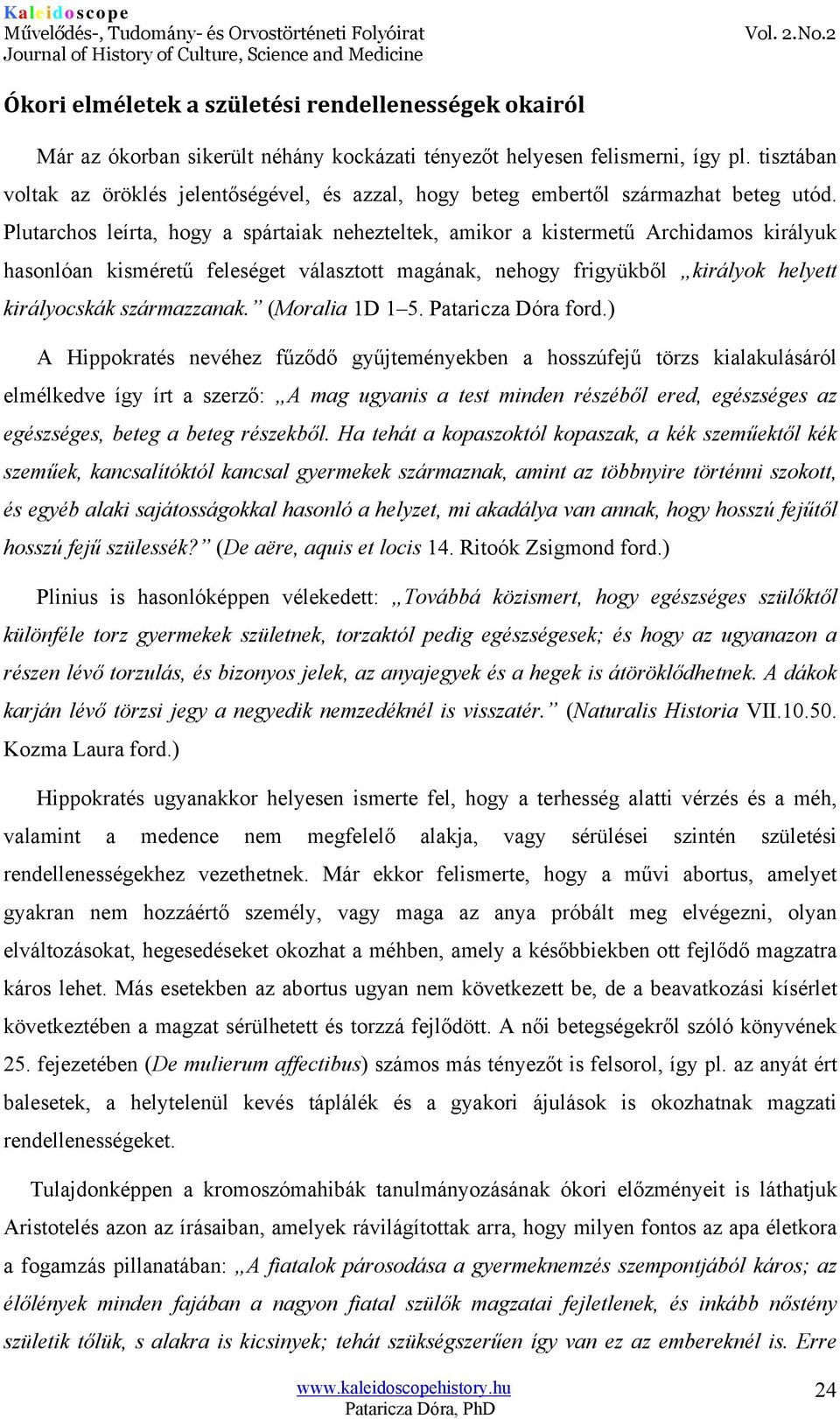 Plutarchos leírta, hogy a spártaiak nehezteltek, amikor a kistermetű Archidamos királyuk hasonlóan kisméretű feleséget választott magának, nehogy frigyükből királyok helyett királyocskák származzanak.