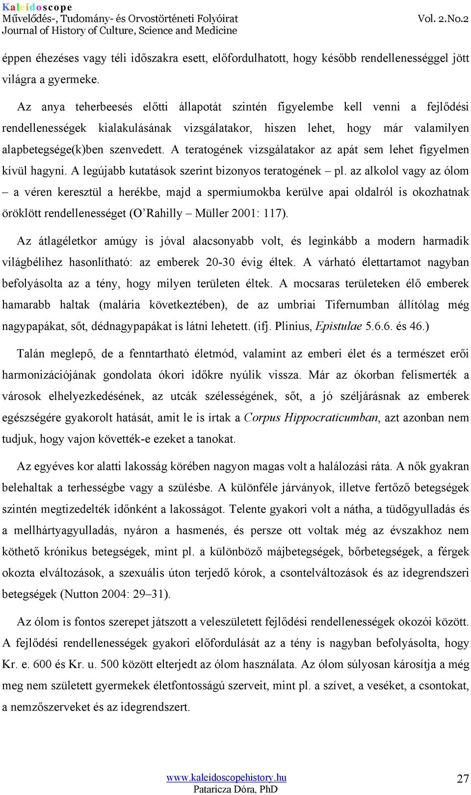 A teratogének vizsgálatakor az apát sem lehet figyelmen kívül hagyni. A legújabb kutatások szerint bizonyos teratogének pl.