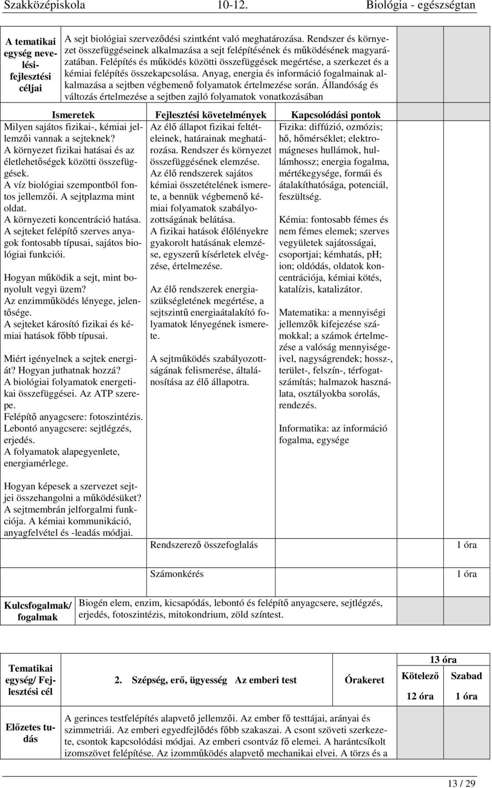 Anyag, energia és információ fogalmainak alkalmazása a sejtben végbemenő folyamatok értelmezése során.