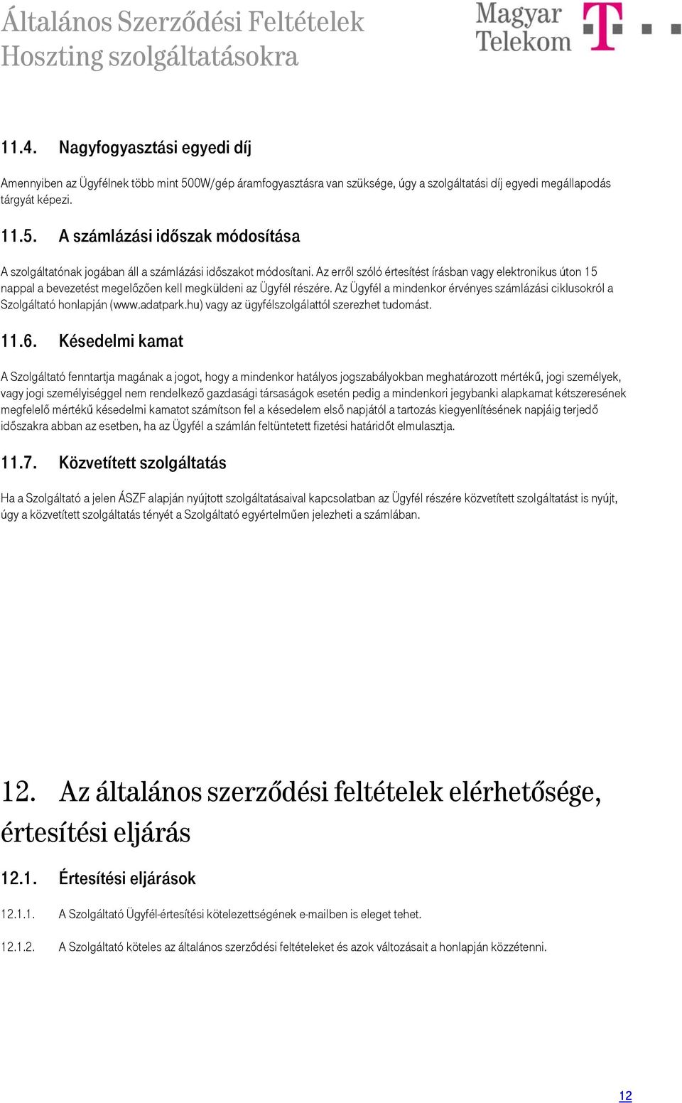 Az Ügyfél a mindenkor érvényes számlázási ciklusokról a Szolgáltató honlapján (www.adatpark.hu) vagy az ügyfélszolgálattól szerezhet tudomást. 11.6.