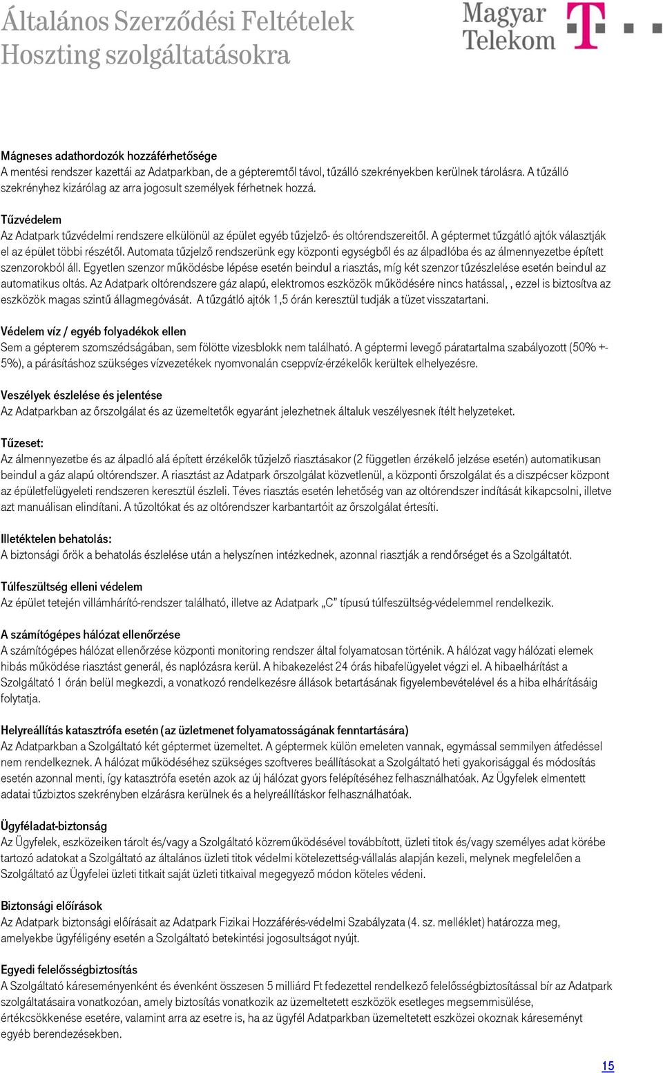 A géptermet tűzgátló ajtók választják el az épület többi részétől. Automata tűzjelző rendszerünk egy központi egységből és az álpadlóba és az álmennyezetbe épített szenzorokból áll.