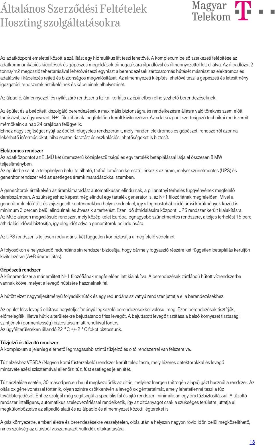 Az álpadlózat 2 tonna/m2 megoszló teherbírásával lehetővé teszi egyrészt a berendezések zártcsatornás hűtését másrészt az elektromos és adatátviteli kábelezés rejtett és biztonságos megvalósítását.