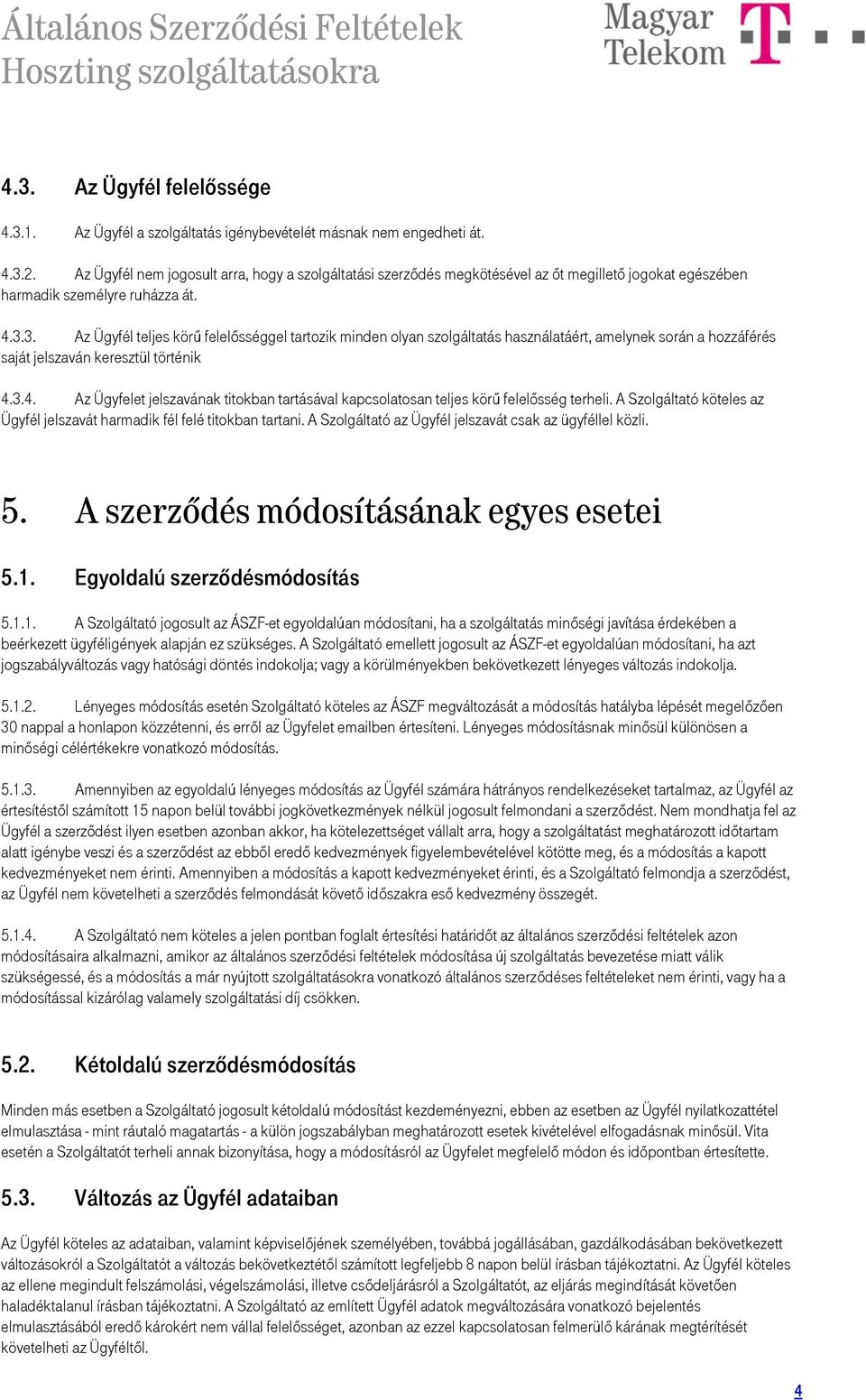 3. Az Ügyfél teljes körű felelősséggel tartozik minden olyan szolgáltatás használatáért, amelynek során a hozzáférés saját jelszaván keresztül történik 4.