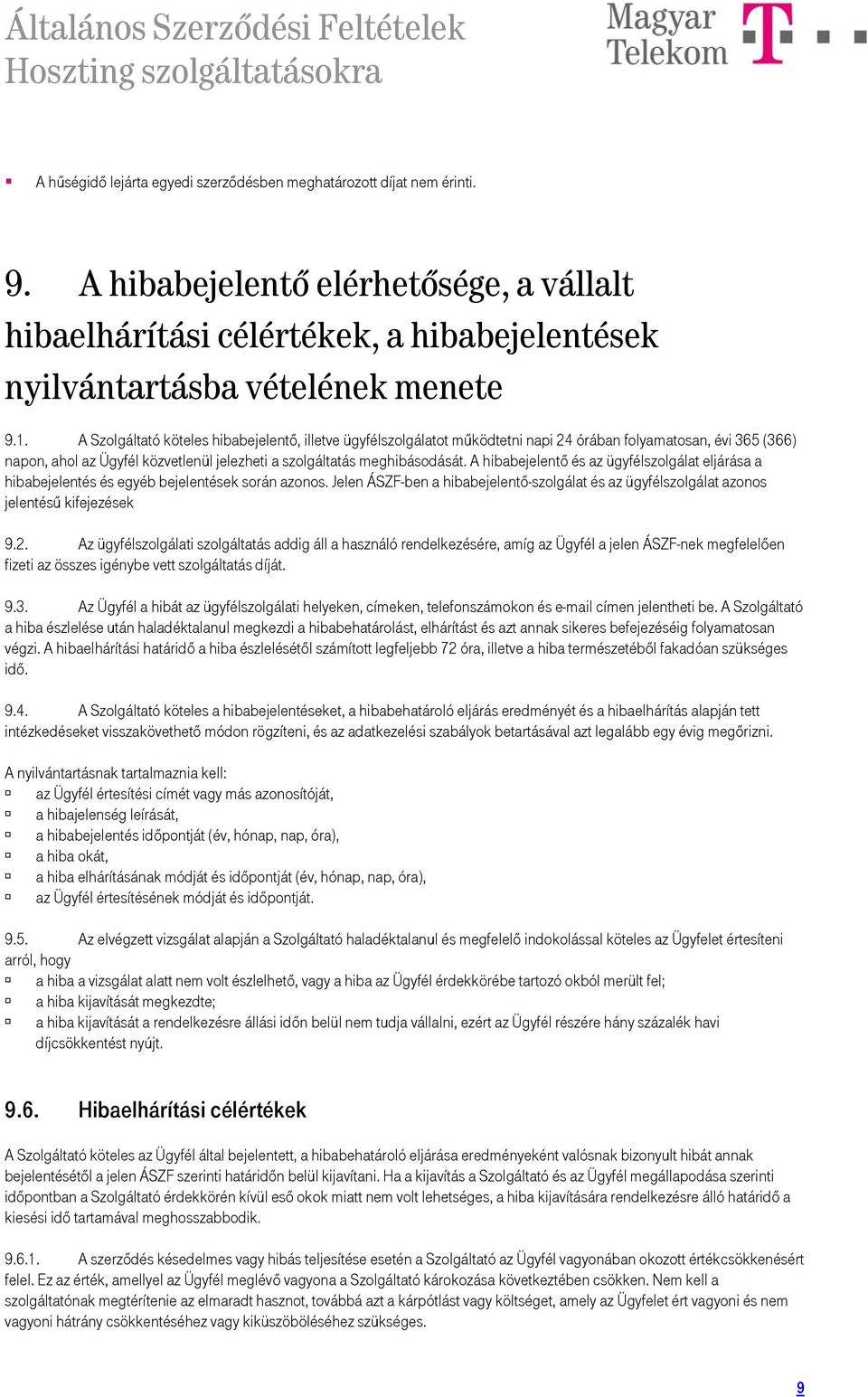 A hibabejelentő és az ügyfélszolgálat eljárása a hibabejelentés és egyéb bejelentések során azonos. Jelen ÁSZF-ben a hibabejelentő-szolgálat és az ügyfélszolgálat azonos jelentésű kifejezések 9.2.