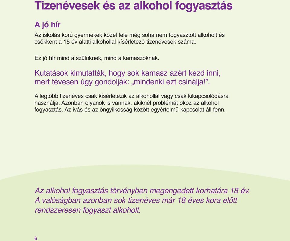 . A legtöbb tizenéves csak kísérletezik az alkohollal vagy csak kikapcsolódásra használja. Azonban olyanok is vannak, akiknél problémát okoz az alkohol fogyasztás.