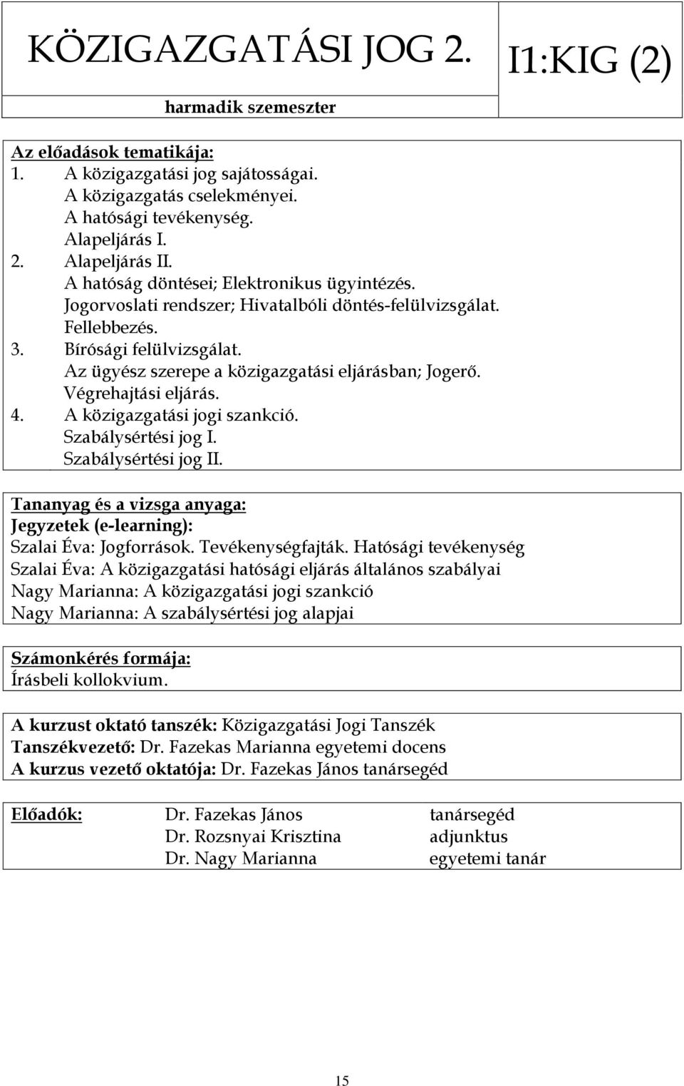 Végrehajtási eljárás. 4. A közigazgatási jogi szankció. Szabálysértési jog I. Szabálysértési jog II. Jegyzetek (e-learning): Szalai Éva: Jogforrások. Tevékenységfajták.