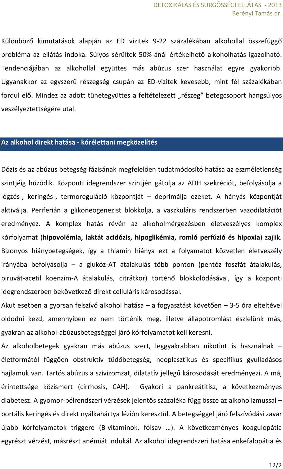 Mindez az adott tünetegyüttes a feltételezett részeg betegcsoport hangsúlyos veszélyeztettségére utal.