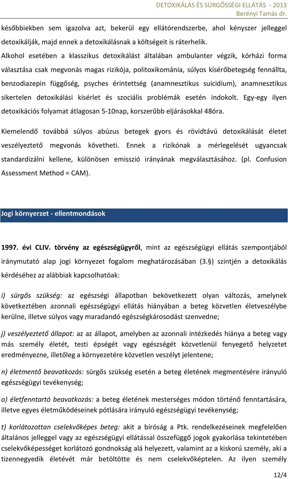 függőség, psyches érintettség (anamnesztikus suicidium), anamnesztikus sikertelen detoxikálási kisérlet és szociális problémák esetén indokolt.