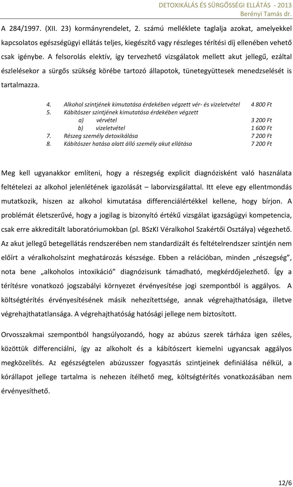 Alkohol szintjének kimutatása érdekében végzett vér- és vizeletvétel 4 800 Ft 5. Kábítószer szintjének kimutatása érdekében végzett a) vérvétel 3 200 Ft b) vizeletvétel 1 600 Ft 7.