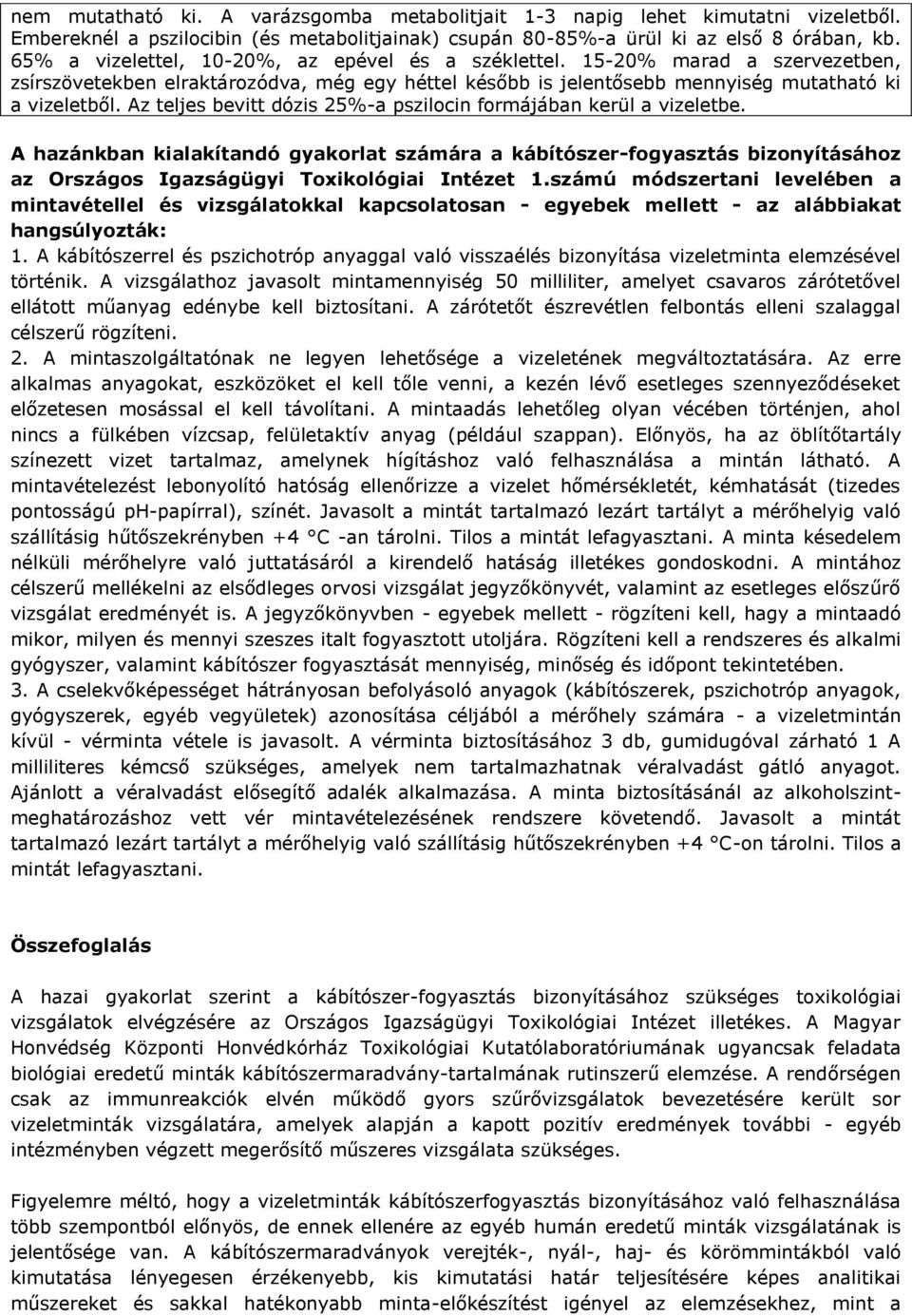 Az teljes bevitt dózis 25%-a pszilocin formájában kerül a vizeletbe. A hazánkban kialakítandó gyakorlat számára a kábítószer-fogyasztás bizonyításához az Országos Igazságügyi Toxikológiai Intézet 1.