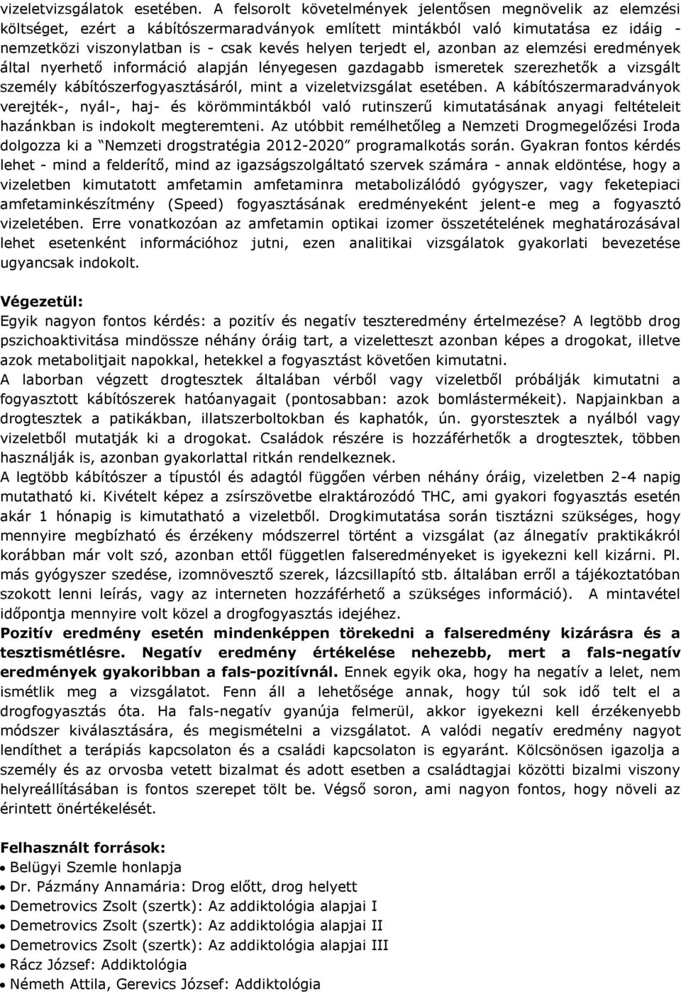 terjedt el, azonban az elemzési eredmények által nyerhető információ alapján lényegesen gazdagabb ismeretek szerezhetők a vizsgált személy kábítószerfogyasztásáról, mint a vizeletvizsgálat esetében.